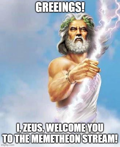 "Let there be meme" |  GREEINGS! I, ZEUS, WELCOME YOU TO THE MEMETHEON STREAM! | image tagged in zeus,memes,new stream,streams,deities | made w/ Imgflip meme maker