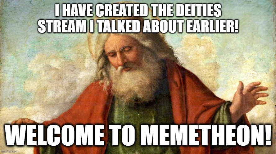 MEMETHEON | I HAVE CREATED THE DEITIES STREAM I TALKED ABOUT EARLIER! WELCOME TO MEMETHEON! | image tagged in memes,lgbt,deities,god,stream | made w/ Imgflip meme maker