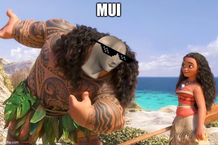 Maui more like mui | MUI | image tagged in moana maui you're welcome | made w/ Imgflip meme maker