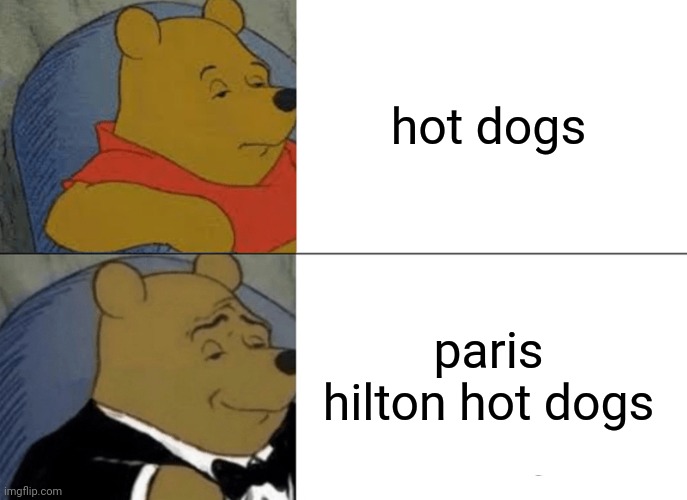 paris hilton hot dogs | hot dogs; paris hilton hot dogs | image tagged in memes,tuxedo winnie the pooh | made w/ Imgflip meme maker