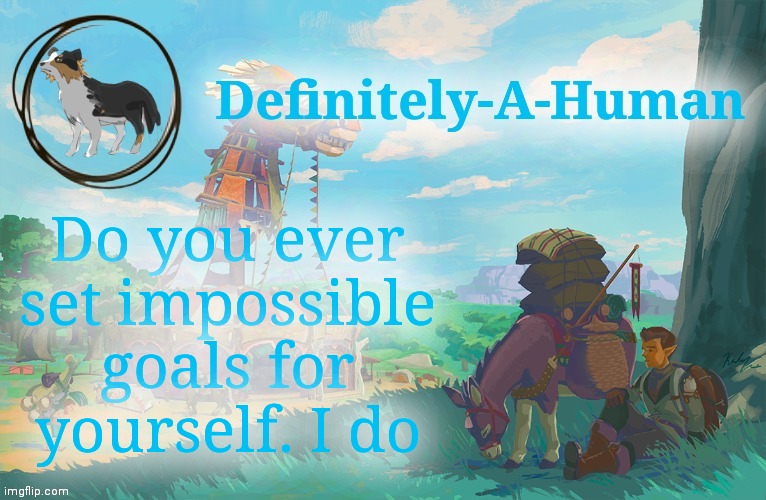 Do you ever set impossible goals for yourself. I do | image tagged in d-a-h zelda temp | made w/ Imgflip meme maker