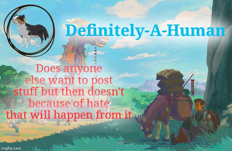 Hate that might happen | Does anyone else want to post stuff but then doesn't because of hate that will happen from it | image tagged in d-a-h zelda temp | made w/ Imgflip meme maker