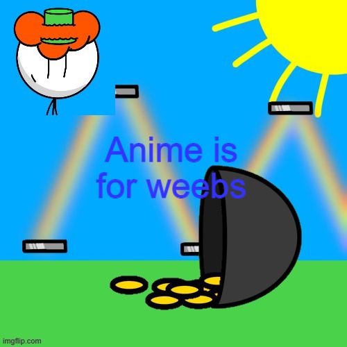 Thank you Mr. Obvious | Anime is for weebs | image tagged in luckyguy announce rm | made w/ Imgflip meme maker