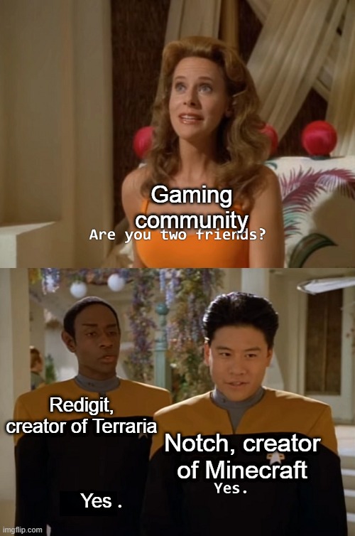 Are you two friends? | Gaming community; Redigit, creator of Terraria; Notch, creator of Minecraft; Yes | image tagged in are you two friends | made w/ Imgflip meme maker