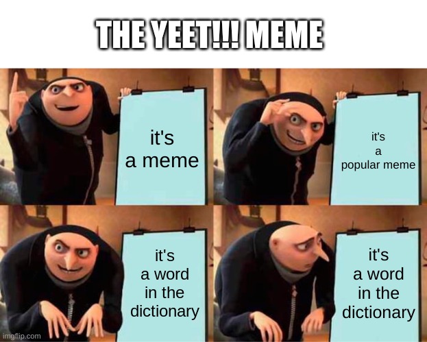 Gru's Plan Meme | it's a meme it's a popular meme it's a word in the dictionary it's a word in the dictionary THE YEET!!! MEME | image tagged in memes,gru's plan | made w/ Imgflip meme maker