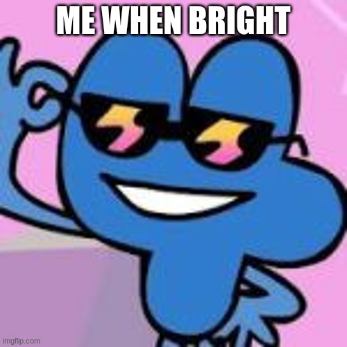 ME WHEN BRIGHT | made w/ Imgflip meme maker