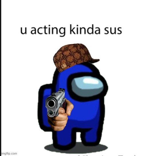 ur acting kinda sus | image tagged in ur acting kinda sus | made w/ Imgflip meme maker