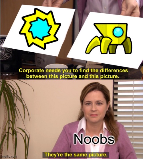 GD Noobs be like... | Noobs | image tagged in memes,geometry dash | made w/ Imgflip meme maker