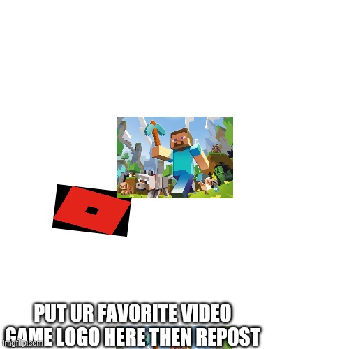 Put ur favorite game logo here then repost | PUT UR FAVORITE VIDEO GAME LOGO HERE THEN REPOST | image tagged in memes,blank transparent square,repost | made w/ Imgflip meme maker