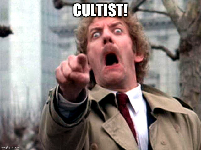 Its funny because its true | CULTIST! | image tagged in screaming donald sutherland | made w/ Imgflip meme maker