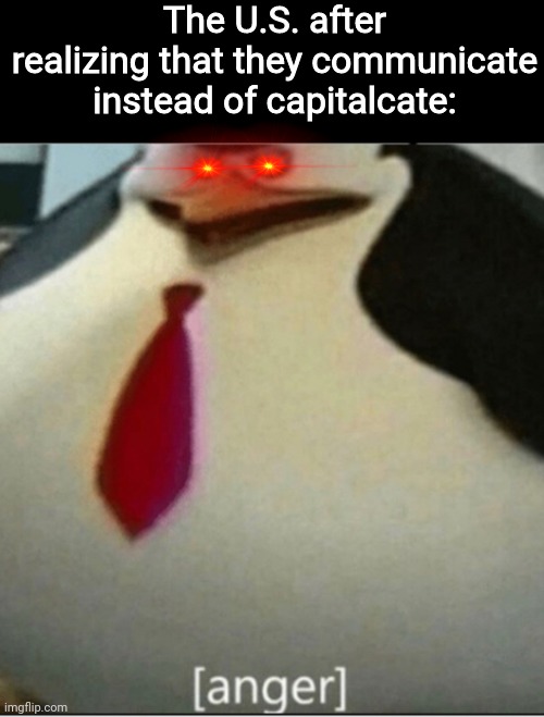 *Communism intensifies* | The U.S. after realizing that they communicate instead of capitalcate: | image tagged in anger | made w/ Imgflip meme maker