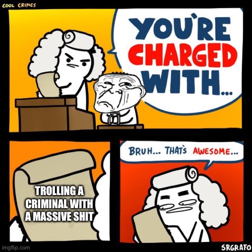 cool crimes | TROLLING A CRIMINAL WITH A MASSIVE SHIT | image tagged in cool crimes,memes,funny,trolling | made w/ Imgflip meme maker