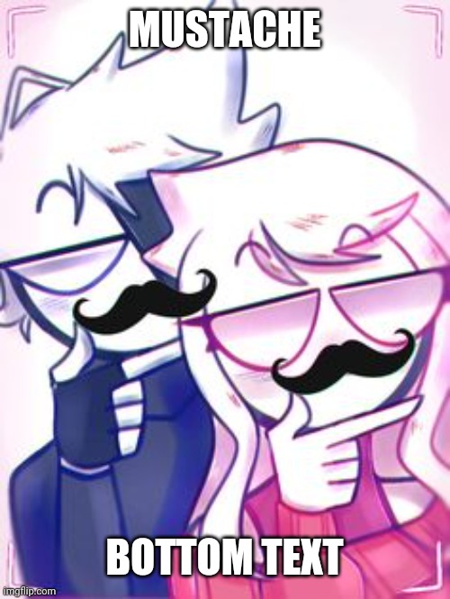MUSTACHE; BOTTOM TEXT | made w/ Imgflip meme maker