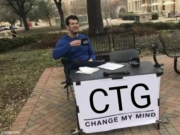 ctg see tea girls coffee t girls | CTG | image tagged in memes,change my mind | made w/ Imgflip meme maker