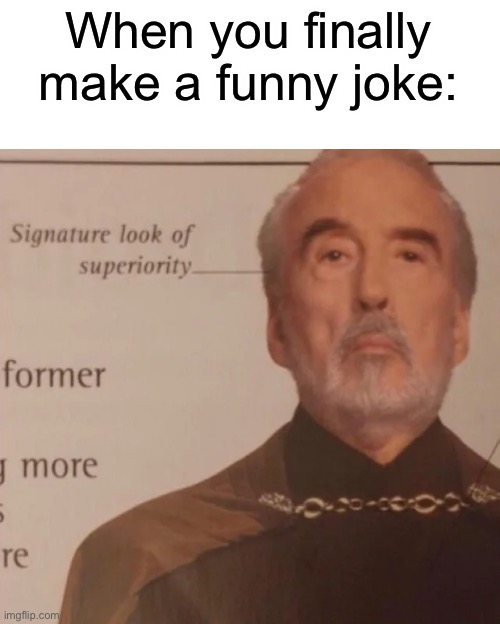 Signature Look of superiority | When you finally make a funny joke: | image tagged in signature look of superiority | made w/ Imgflip meme maker