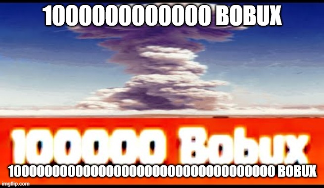 Bobux | 1000000000000 BOBUX; 10000000000000000000000000000000000 BOBUX | image tagged in bobux | made w/ Imgflip meme maker