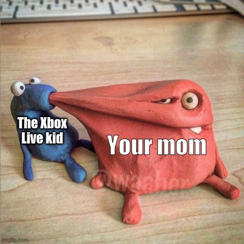 Your Mom (part 1) | The Xbox Live kid; Your mom | image tagged in blue red clay | made w/ Imgflip meme maker