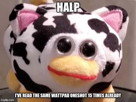 another one | I'VE READ THE SAME WATTPAD ONESHOT 15 TIMES ALREADY | image tagged in peepy halp | made w/ Imgflip meme maker