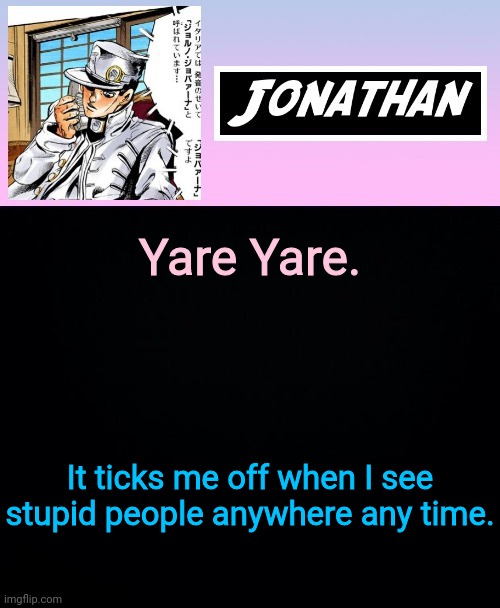 Yare Yare. It ticks me off when I see stupid people anywhere any time. | image tagged in jonathan part 5 | made w/ Imgflip meme maker