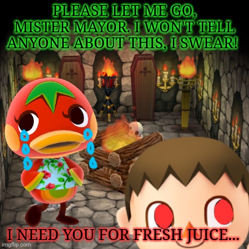 The cursed mayor needs blood | PLEASE LET ME GO, MISTER MAYOR. I WON'T TELL ANYONE ABOUT THIS, I SWEAR! I NEED YOU FOR FRESH JUICE... | image tagged in animal crossing basement,cursed,mayor,tomato,duck,free blood | made w/ Imgflip meme maker
