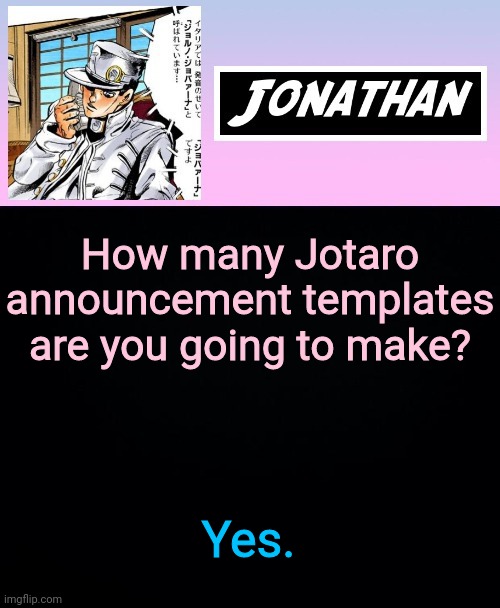 How many Jotaro announcement templates are you going to make? Yes. | image tagged in jonathan part 5 | made w/ Imgflip meme maker