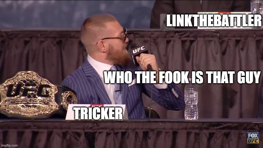 Conor mcgregor | LINKTHEBATTLER; WHO THE FOOK IS THAT GUY; TRICKER | image tagged in conor mcgregor | made w/ Imgflip meme maker