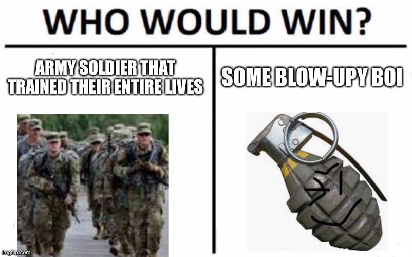 it is clear who would win | ARMY SOLDIER THAT TRAINED THEIR ENTIRE LIVES; SOME BLOW-UPY BOI | image tagged in memes,who would win | made w/ Imgflip meme maker