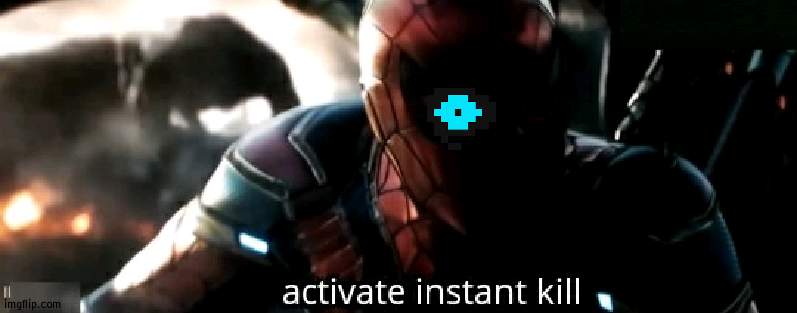 Activate Instant Kill | image tagged in activate instant kill | made w/ Imgflip meme maker