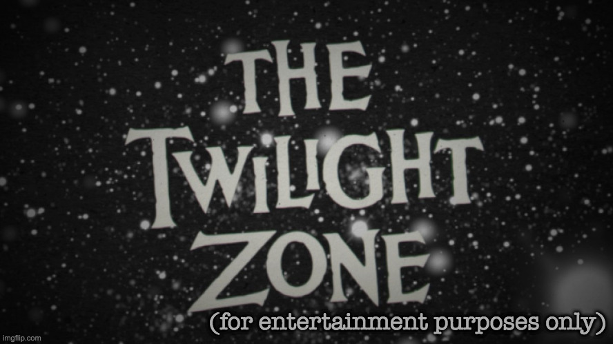 The Twilight Zone title screen | (for entertainment purposes only) | image tagged in the twilight zone title screen | made w/ Imgflip meme maker