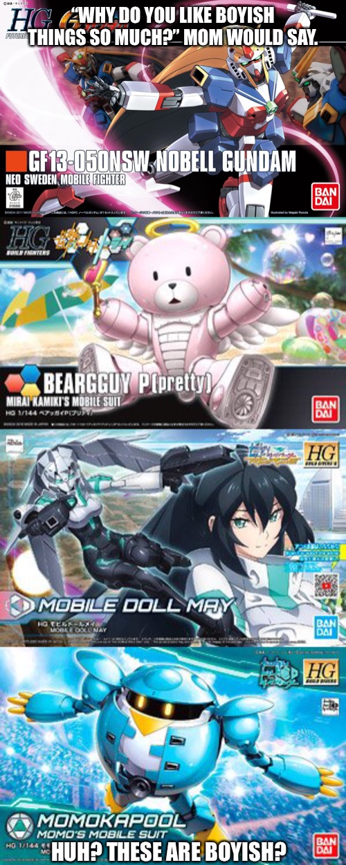 I literally have to tell her to be grateful I’m not a tomboy- | “WHY DO YOU LIKE BOYISH THINGS SO MUCH?” MOM WOULD SAY. HUH? THESE ARE BOYISH? | made w/ Imgflip meme maker