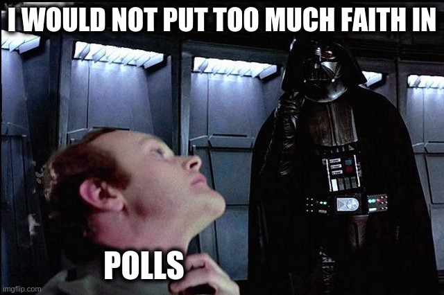 I find your lack of faith disturbing | I WOULD NOT PUT TOO MUCH FAITH IN POLLS | image tagged in i find your lack of faith disturbing | made w/ Imgflip meme maker