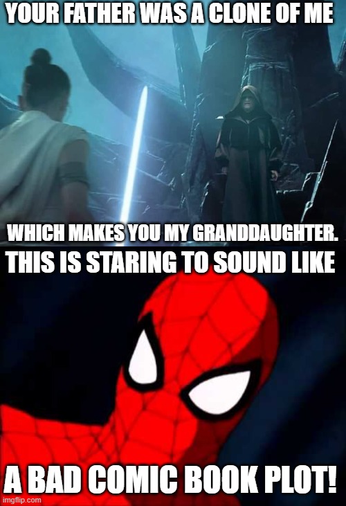 Star Wars Clone Saga | YOUR FATHER WAS A CLONE OF ME; WHICH MAKES YOU MY GRANDDAUGHTER. THIS IS STARING TO SOUND LIKE; A BAD COMIC BOOK PLOT! | image tagged in star wars,the rise of skywalker,spiderman,marvel,marvel comics | made w/ Imgflip meme maker