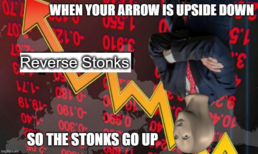 Not stonks | WHEN YOUR ARROW IS UPSIDE DOWN SO THE STONKS GO UP Reverse Stonks | image tagged in not stonks | made w/ Imgflip meme maker