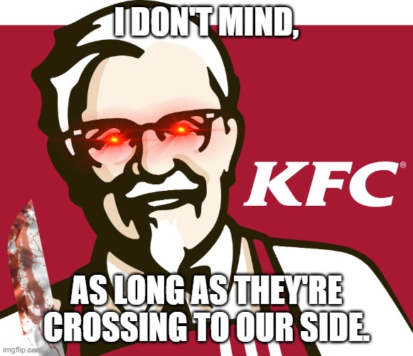 I DON'T MIND, AS LONG AS THEY'RE CROSSING TO OUR SIDE. | made w/ Imgflip meme maker