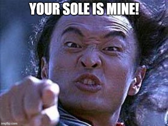 Your soul is mine | YOUR SOLE IS MINE! | image tagged in your soul is mine | made w/ Imgflip meme maker