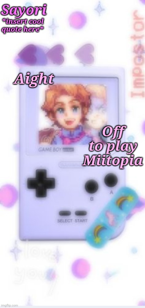 S e n p a i t e m p | Aight; Off to play Miitopia | image tagged in s e n p a i t e m p | made w/ Imgflip meme maker