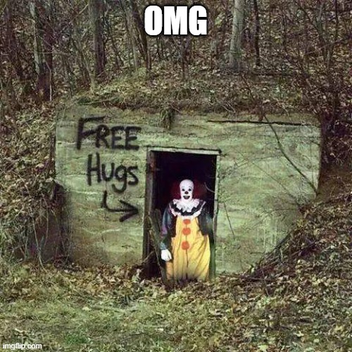 Hugging Pennywise | OMG | image tagged in hugging pennywise | made w/ Imgflip meme maker