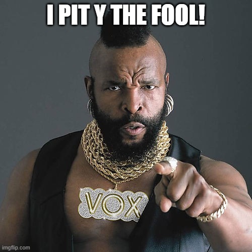 Mr T Pity The Fool Meme | I PIT Y THE FOOL! | image tagged in memes,mr t pity the fool | made w/ Imgflip meme maker