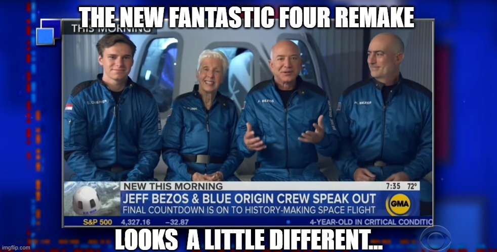 Different F4 | THE NEW FANTASTIC FOUR REMAKE; LOOKS  A LITTLE DIFFERENT... | image tagged in jeff bezos,space,fantastic four | made w/ Imgflip meme maker