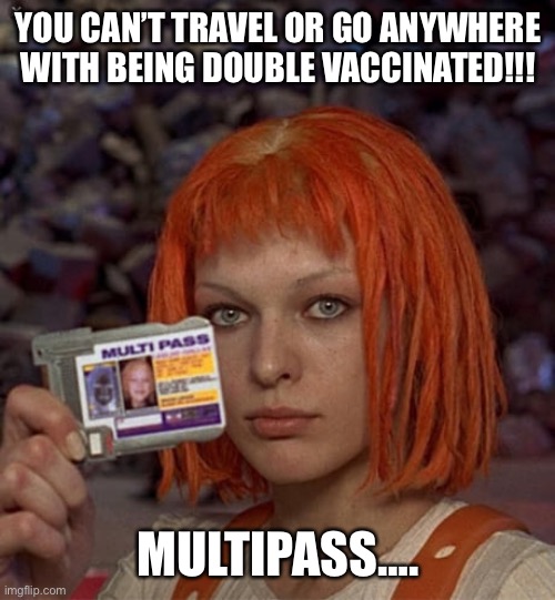 Lelu Dallas multipass | YOU CAN’T TRAVEL OR GO ANYWHERE WITH BEING DOUBLE VACCINATED!!! MULTIPASS…. | image tagged in travel ban,vaccination | made w/ Imgflip meme maker