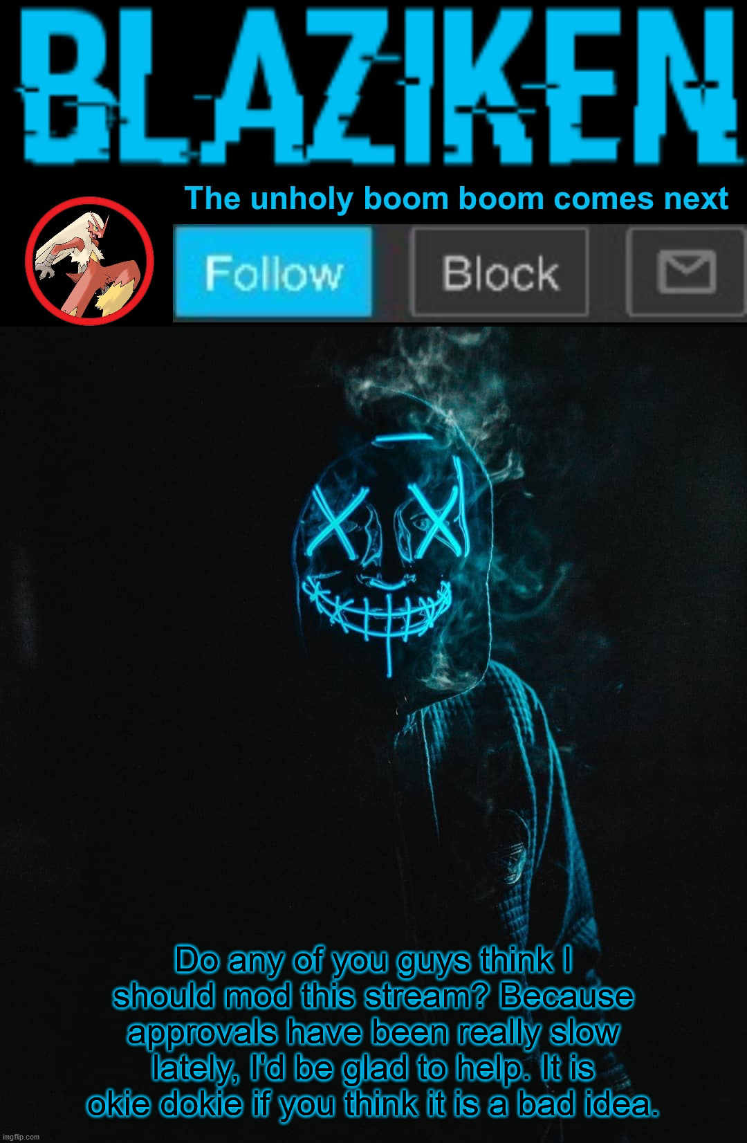 Blaziken announcement template V2 | Do any of you guys think I should mod this stream? Because approvals have been really slow lately, I'd be glad to help. It is okie dokie if you think it is a bad idea. | image tagged in blaziken announcement template v2 | made w/ Imgflip meme maker