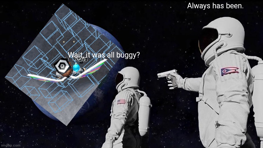 Wait it was all buggy? (Tower Blitz) | Always has been. Wait, it was all buggy? | image tagged in memes,always has been | made w/ Imgflip meme maker
