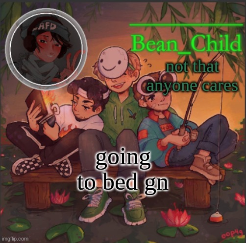 not that anyone cares; going to bed gn | image tagged in bean_child s dream template | made w/ Imgflip meme maker