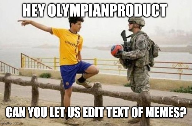 Fifa E Call Of Duty | HEY OLYMPIANPRODUCT; CAN YOU LET US EDIT TEXT OF MEMES? | image tagged in memes,fifa e call of duty | made w/ Imgflip meme maker