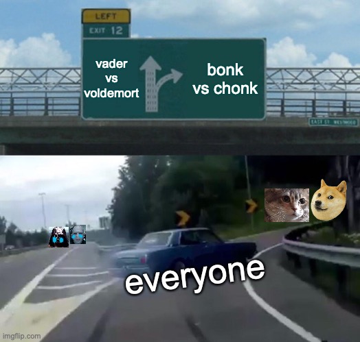 CHONK | vader vs voldemort; bonk vs chonk; everyone | image tagged in memes,left exit 12 off ramp | made w/ Imgflip meme maker