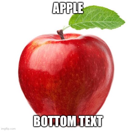 Now laugh | APPLE; BOTTOM TEXT | image tagged in memes,funny memes,funny,apple | made w/ Imgflip meme maker