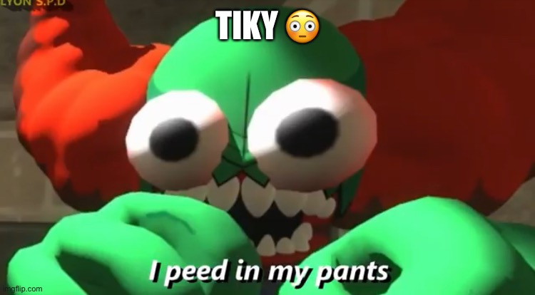 I peed in my pants | TIKY 😳 | image tagged in i peed in my pants | made w/ Imgflip meme maker