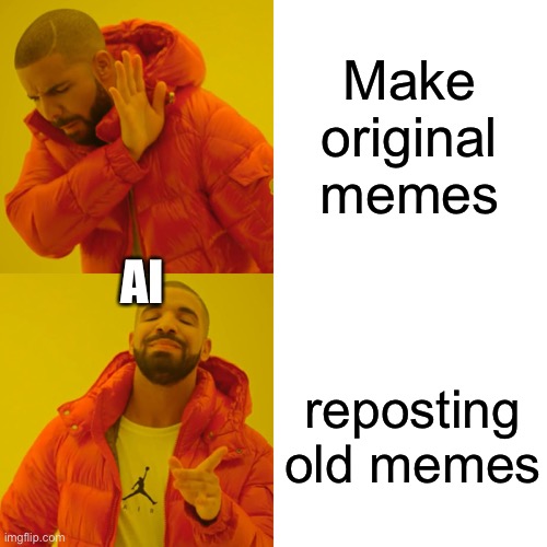 Drake Hotline Bling Meme | Make original memes reposting old memes AI | image tagged in memes,drake hotline bling | made w/ Imgflip meme maker