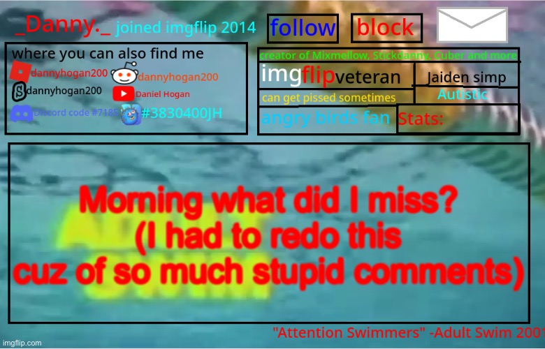 _Danny._ Summer Announcement template | Morning what did I miss?
(I had to redo this cuz of so much stupid comments) | image tagged in _danny _ summer announcement template | made w/ Imgflip meme maker