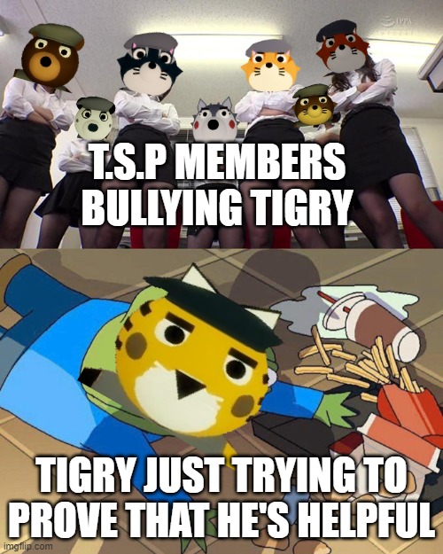 And there are enough bullies for the t.s.p members, noice | T.S.P MEMBERS BULLYING TIGRY; TIGRY JUST TRYING TO PROVE THAT HE'S HELPFUL | image tagged in pepe getting bullied,piggy,roblox,roblox meme | made w/ Imgflip meme maker
